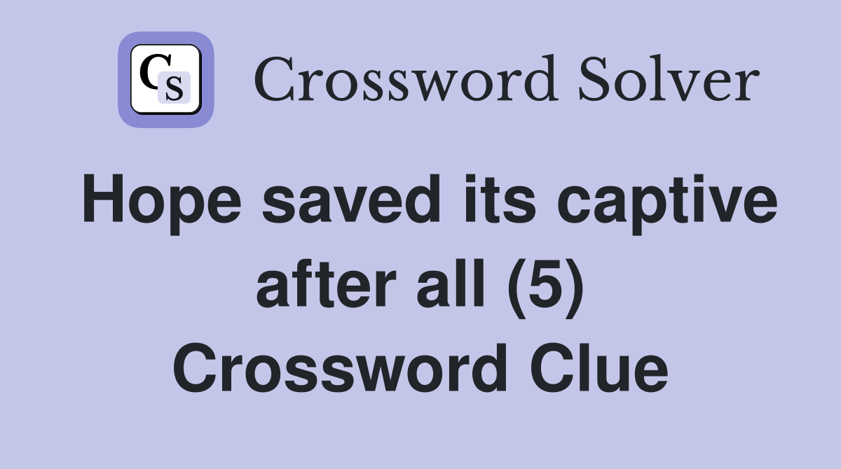 Hope saved its captive after all (5) Crossword Clue