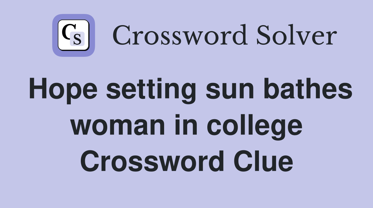 Hope setting sun bathes woman in college Crossword Clue