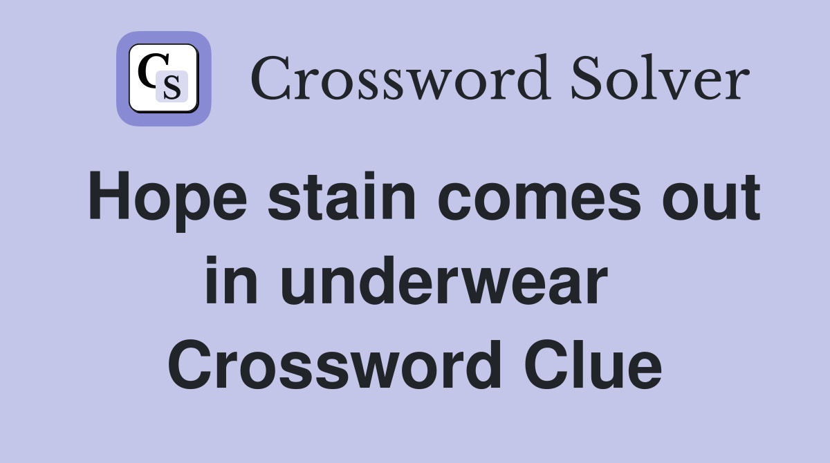 Hope stain comes out in underwear  Crossword Clue