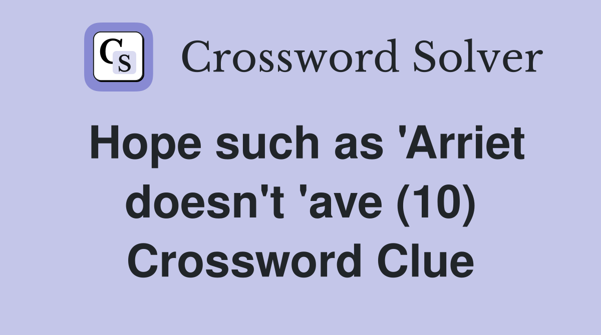 Hope such as 'Arriet doesn't 'ave (10) Crossword Clue