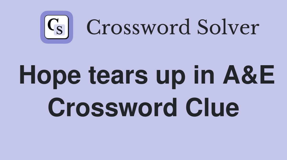 Hope tears up in A&E Crossword Clue