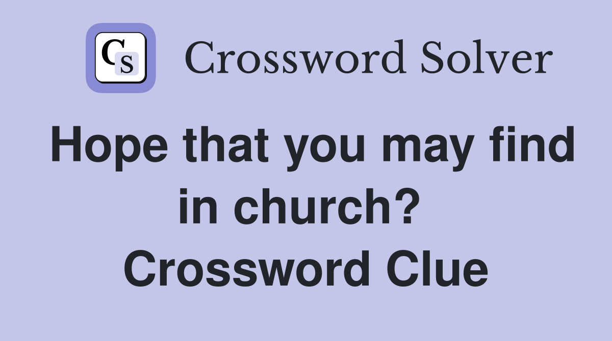 Hope that you may find in church?  Crossword Clue