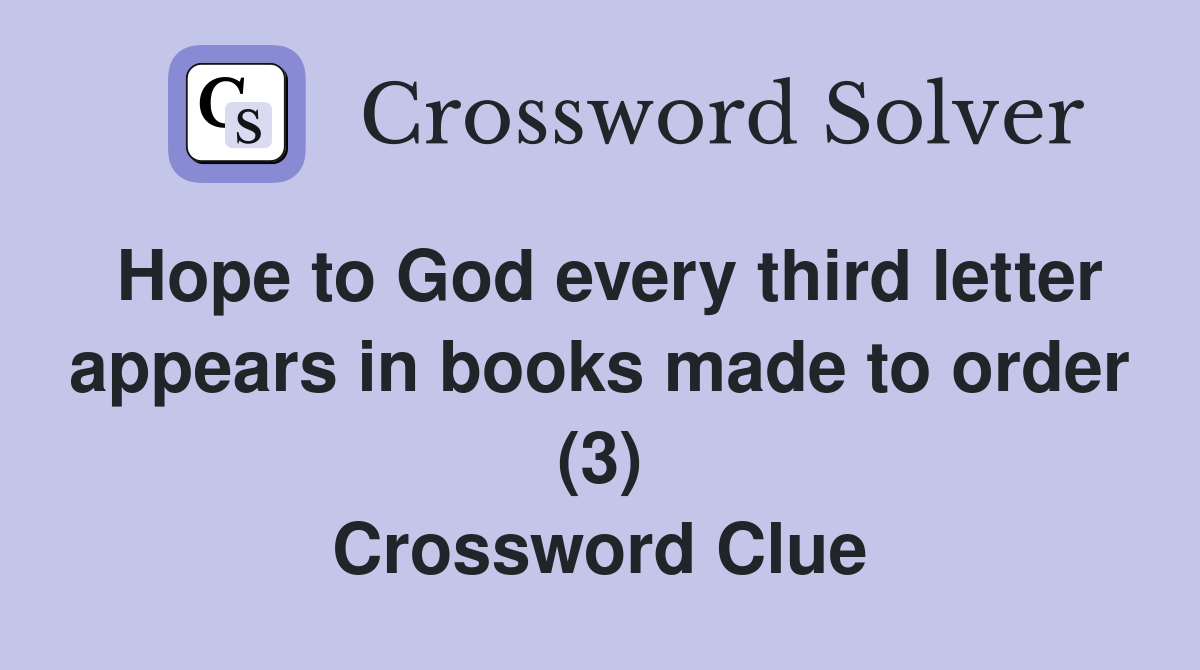 Hope to God every third letter appears in books made to order (3) Crossword Clue