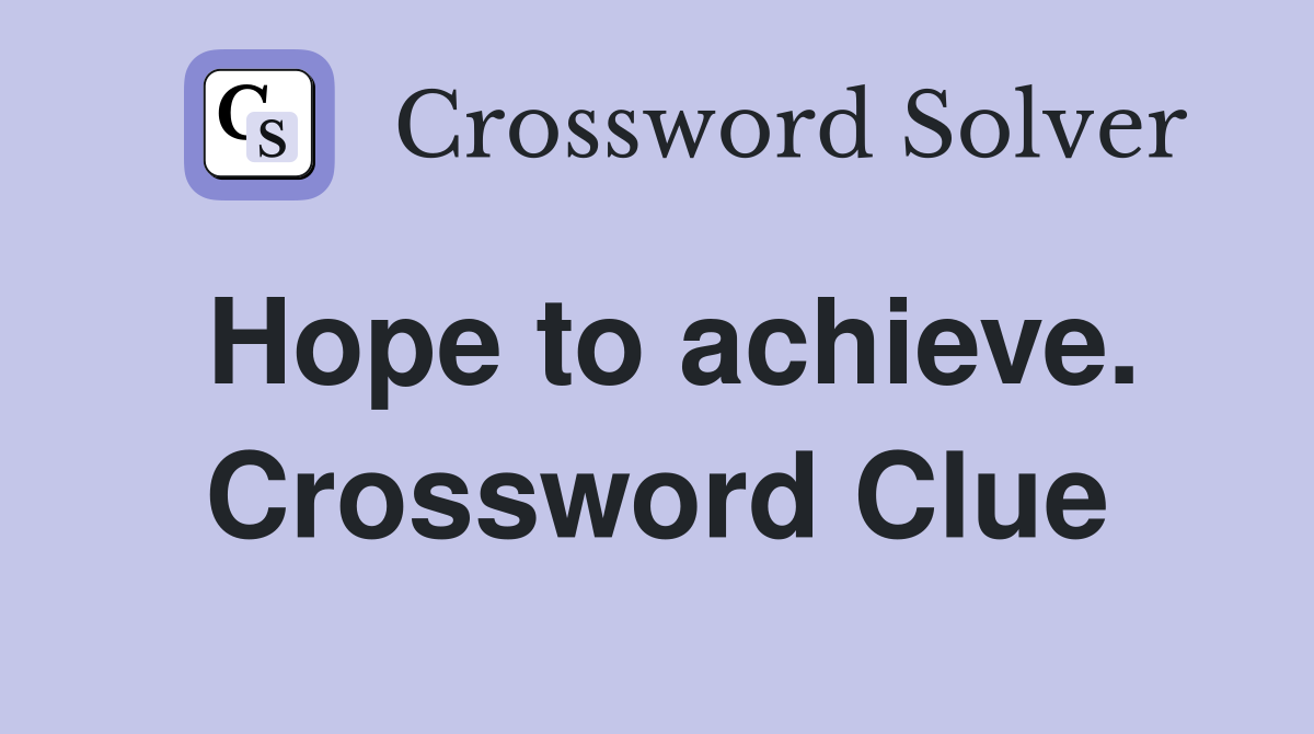 Hope to achieve. Crossword Clue