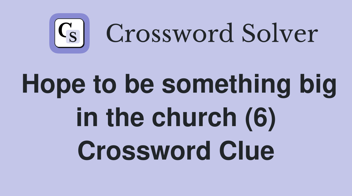 Hope to be something big in the church (6) Crossword Clue