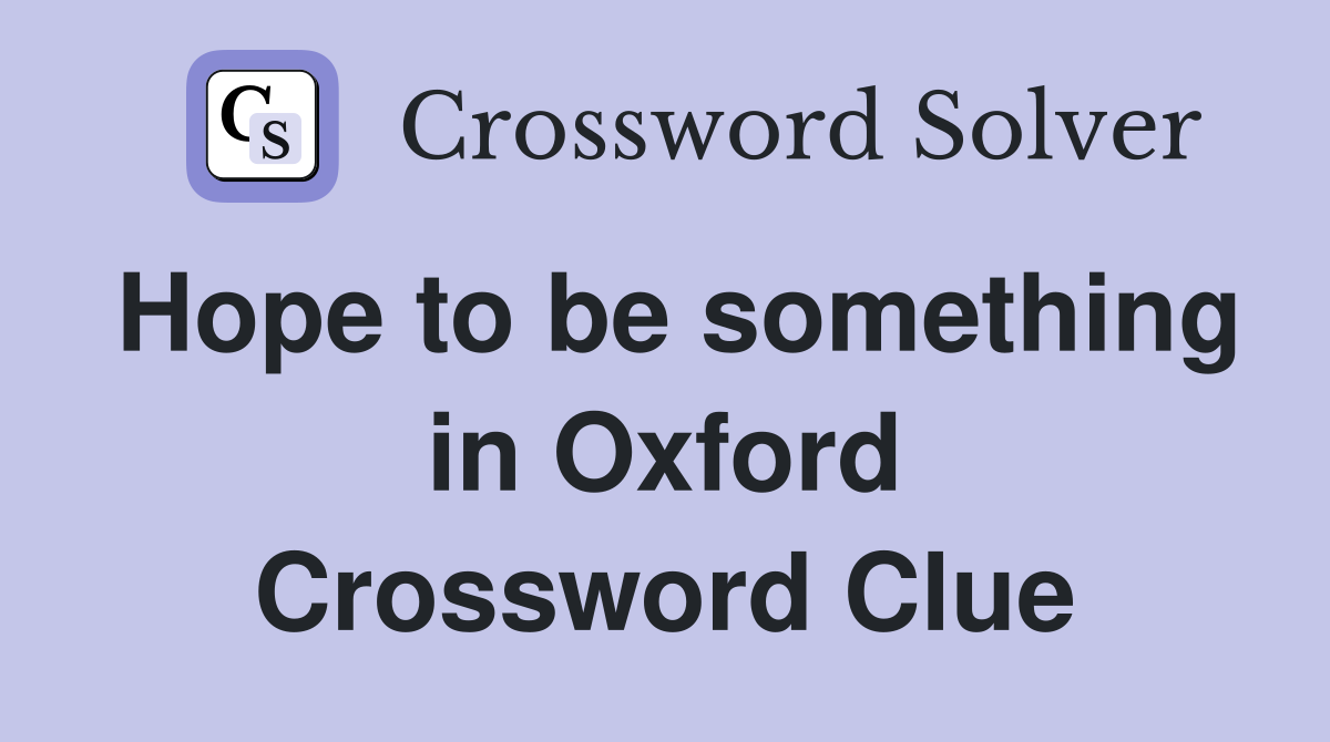 Hope to be something in Oxford Crossword Clue