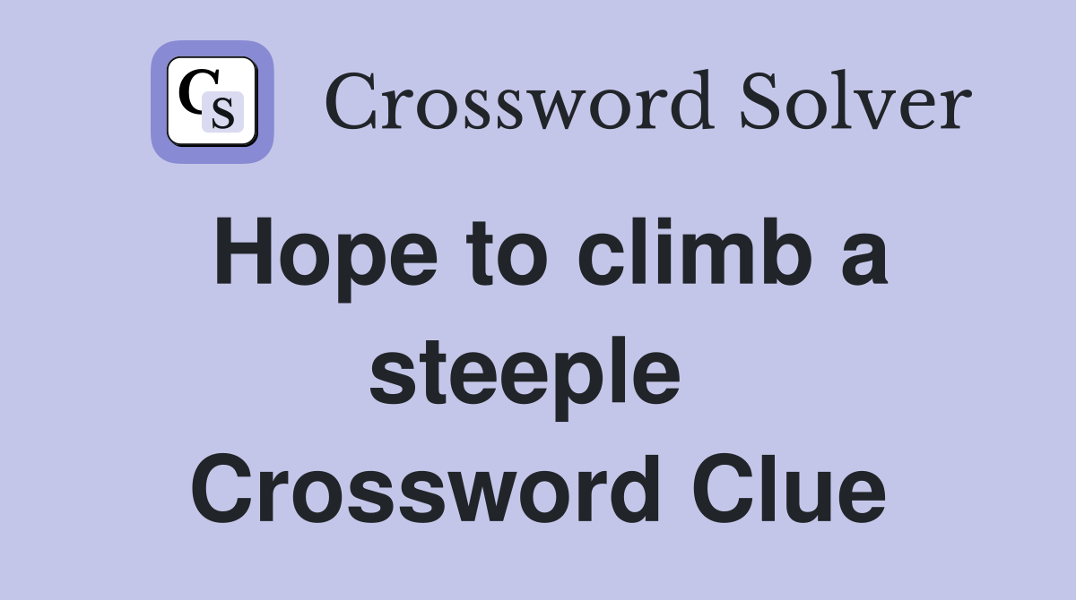 Hope to climb a steeple  Crossword Clue