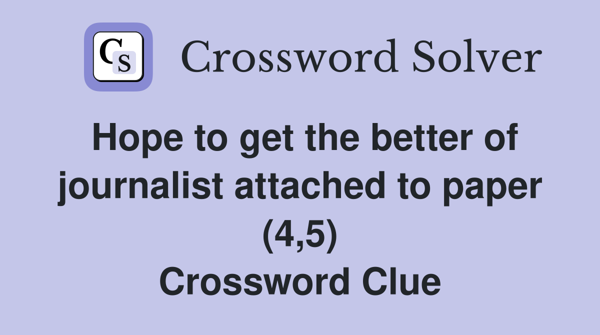 Hope to get the better of journalist attached to paper (4,5) Crossword Clue