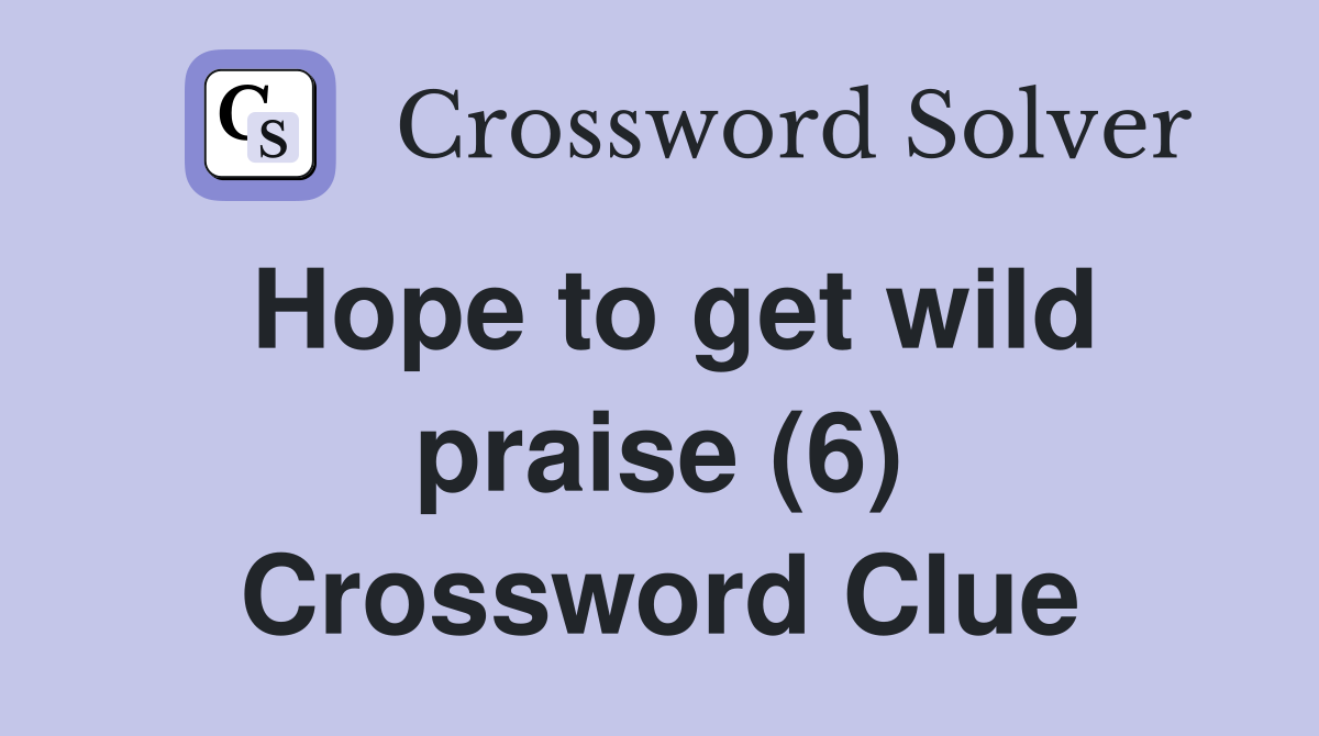 Hope to get wild praise (6) Crossword Clue