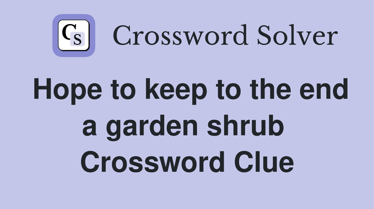 Hope to keep to the end a garden shrub  Crossword Clue