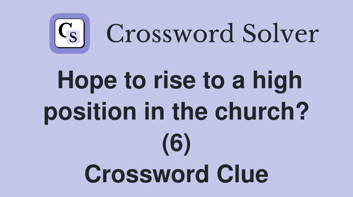 Hope to rise to a high position in the church? (6) Crossword Clue