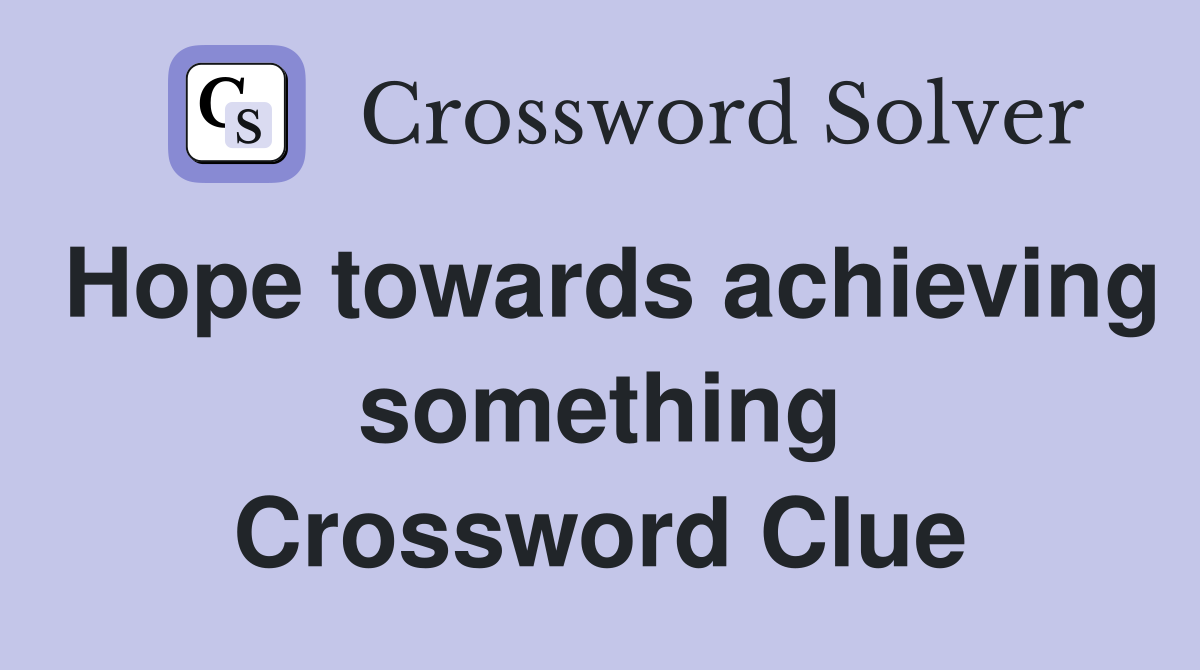 Hope towards achieving something Crossword Clue