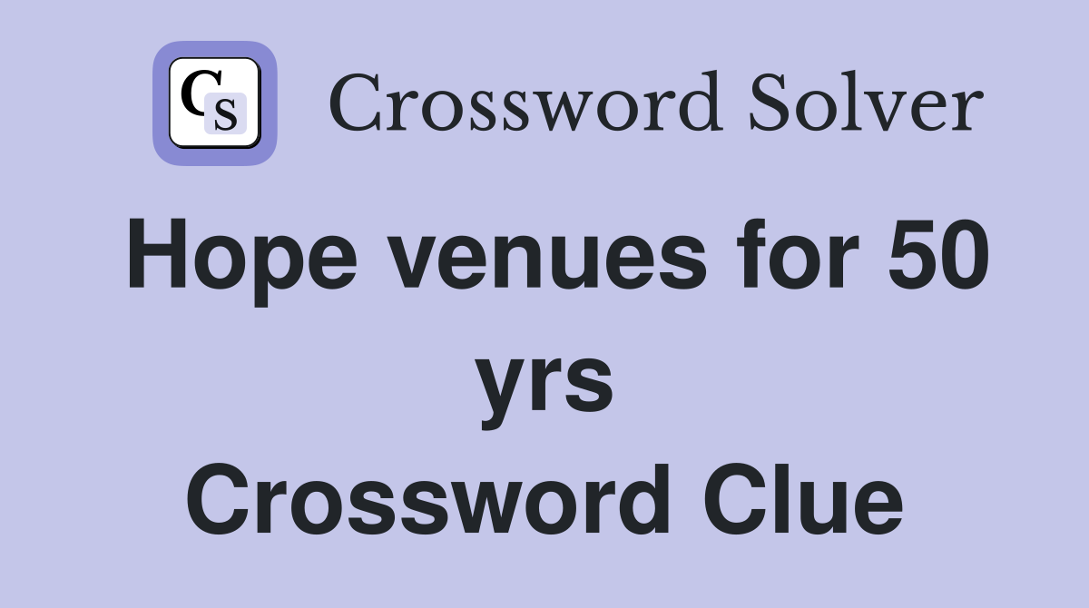 Hope venues for 50 yrs Crossword Clue