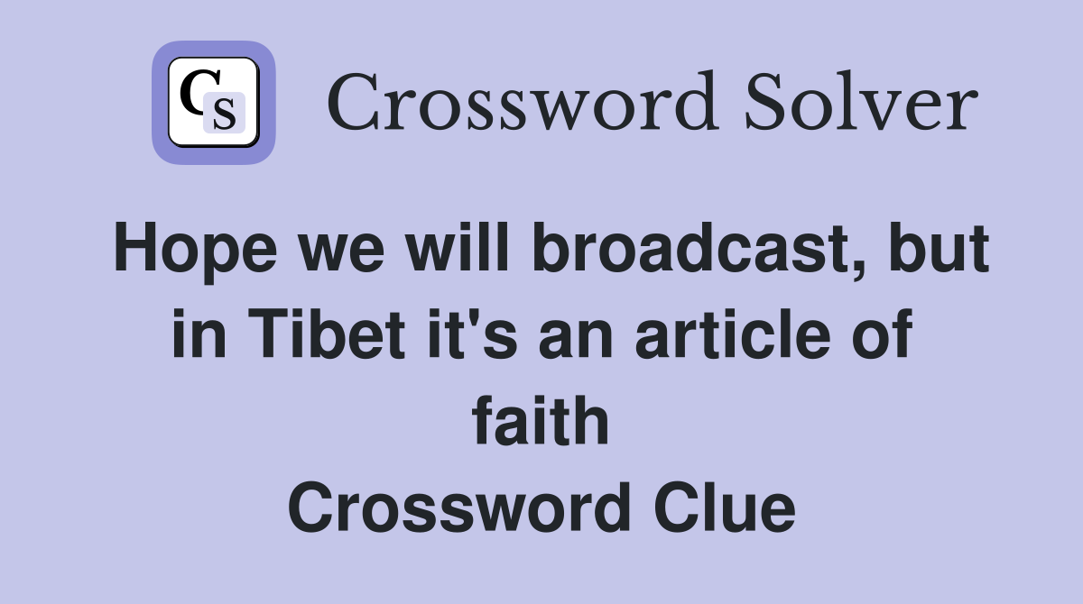 Hope we will broadcast, but in Tibet it's an article of faith Crossword Clue