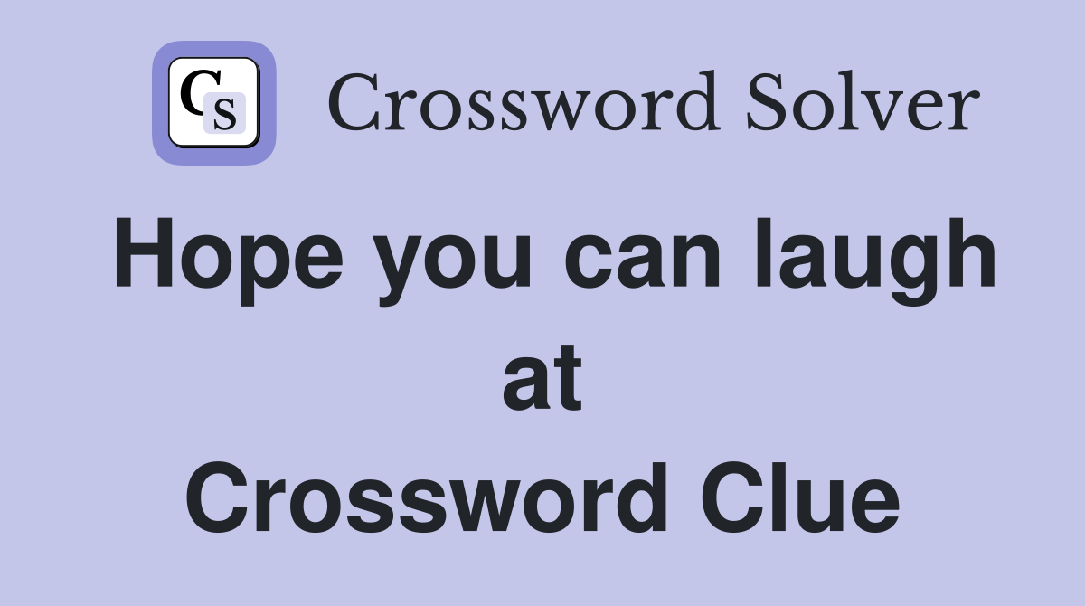 Hope you can laugh at Crossword Clue