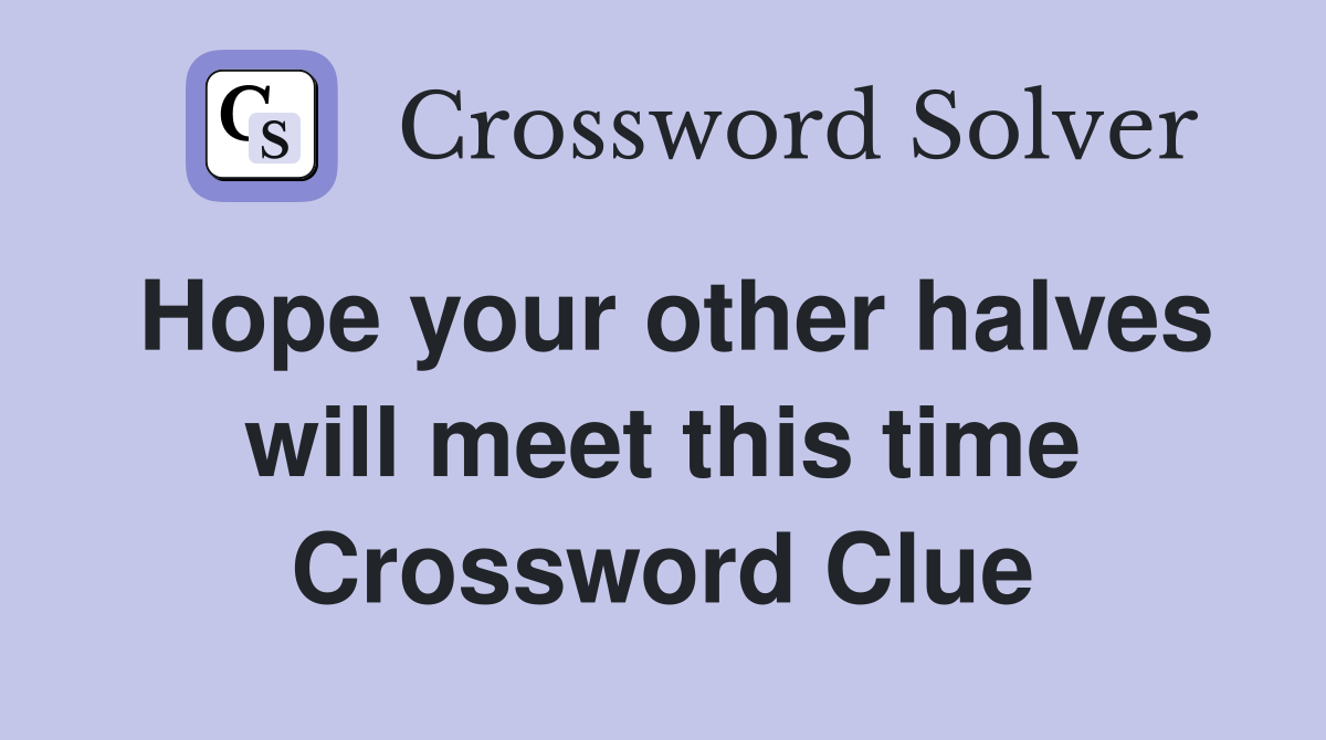 Hope your other halves will meet this time Crossword Clue