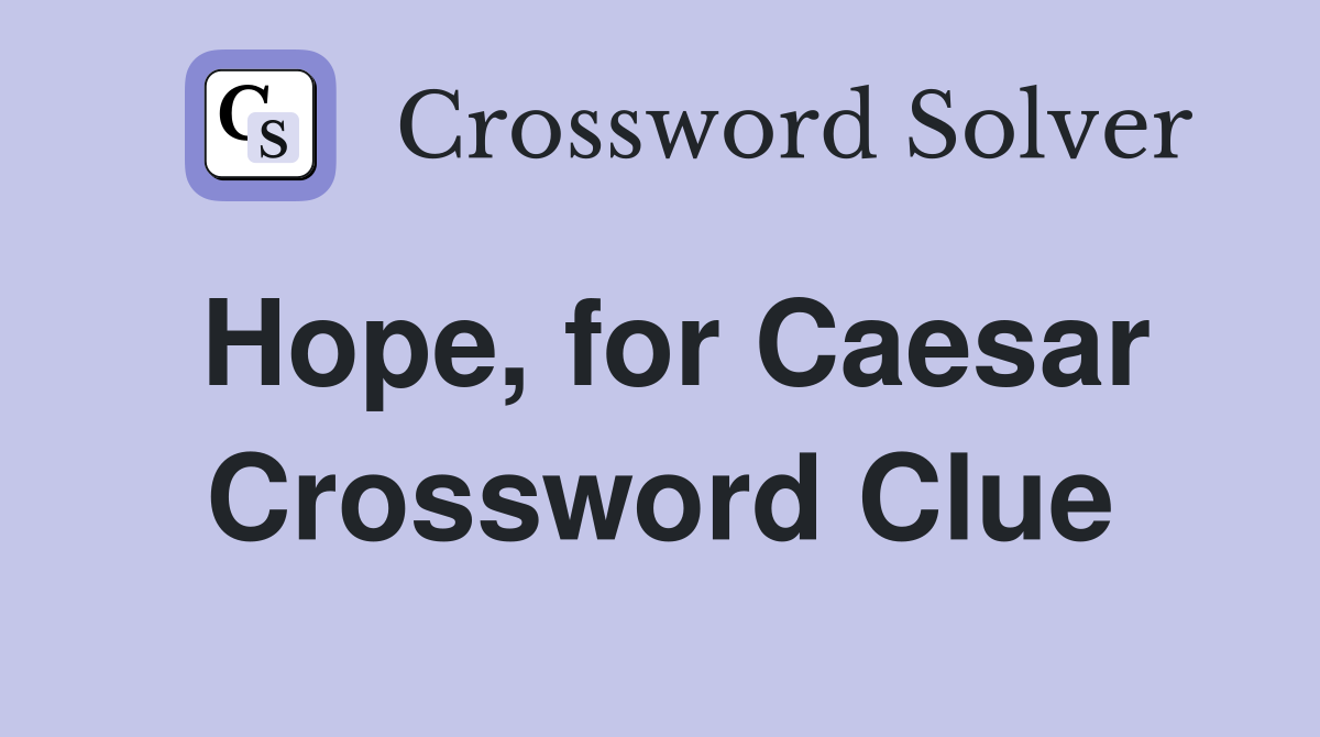 Hope, for Caesar Crossword Clue