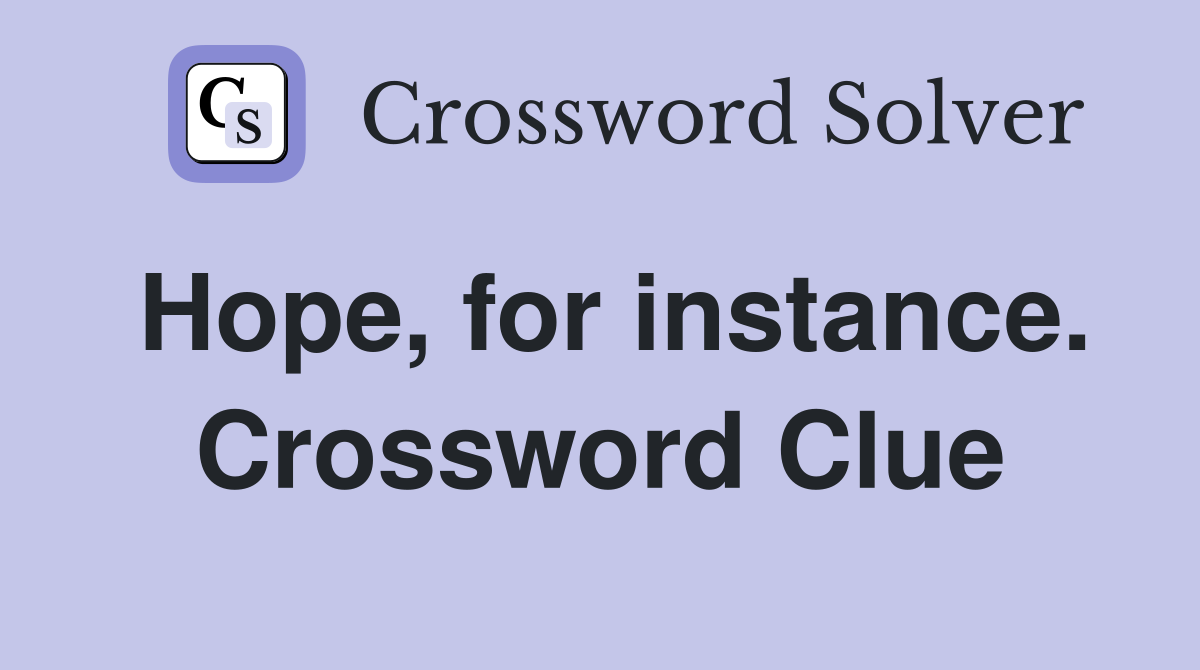 Hope, for instance. Crossword Clue