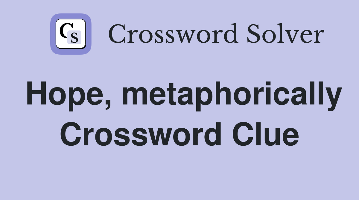Hope, metaphorically Crossword Clue