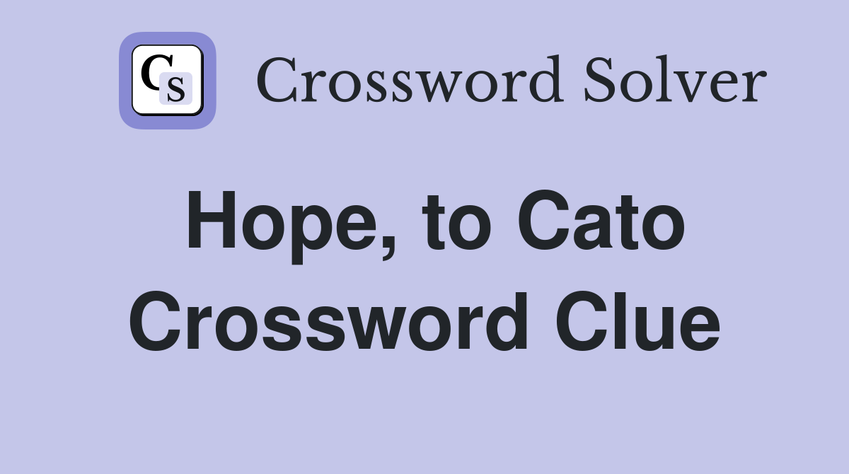 Hope, to Cato Crossword Clue