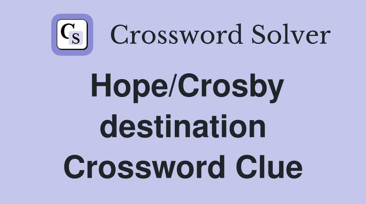 Hope/Crosby destination Crossword Clue