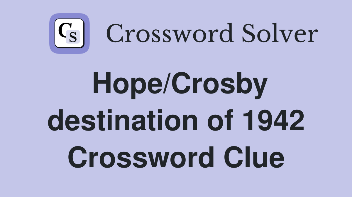 Hope/Crosby destination of 1942 Crossword Clue