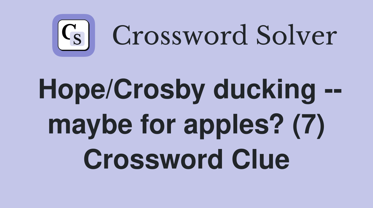 Hope/Crosby ducking -- maybe for apples? (7) Crossword Clue