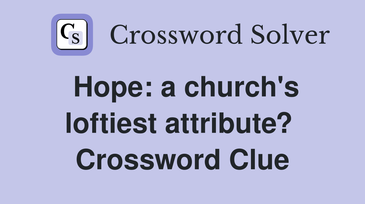 Hope: a church's loftiest attribute?  Crossword Clue