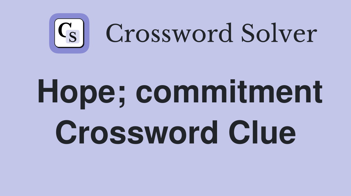 Hope; commitment Crossword Clue