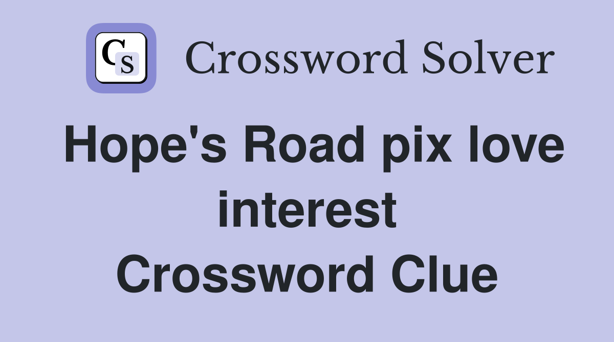 Hope's Road pix love interest Crossword Clue