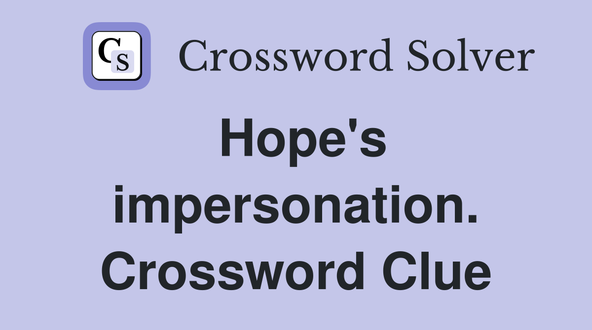 Hope's impersonation. Crossword Clue