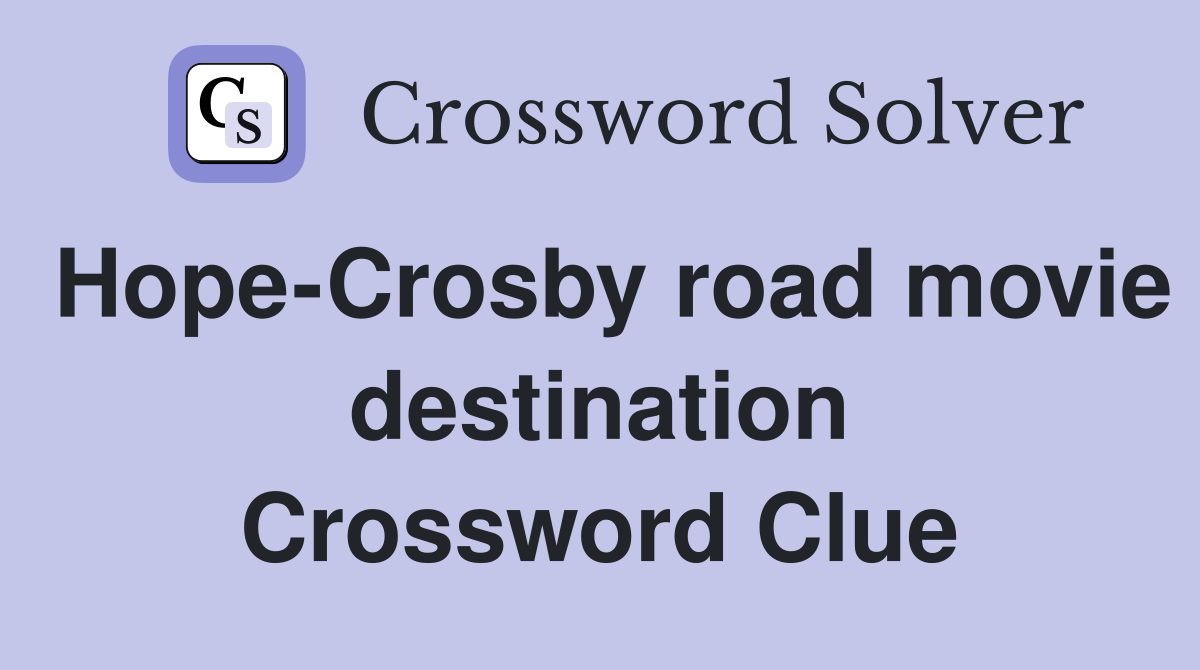 Hope-Crosby road movie destination Crossword Clue