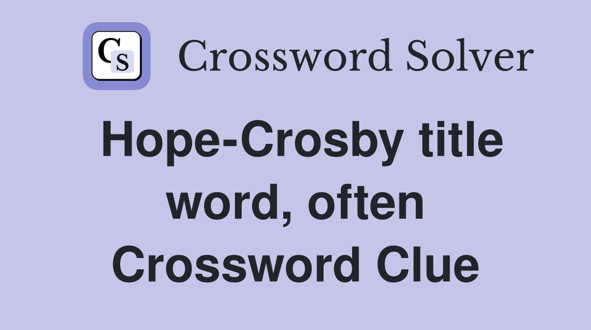 Hope-Crosby title word, often Crossword Clue