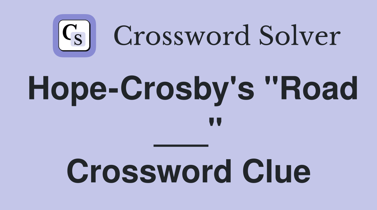 Hope-Crosby's "Road ___" Crossword Clue