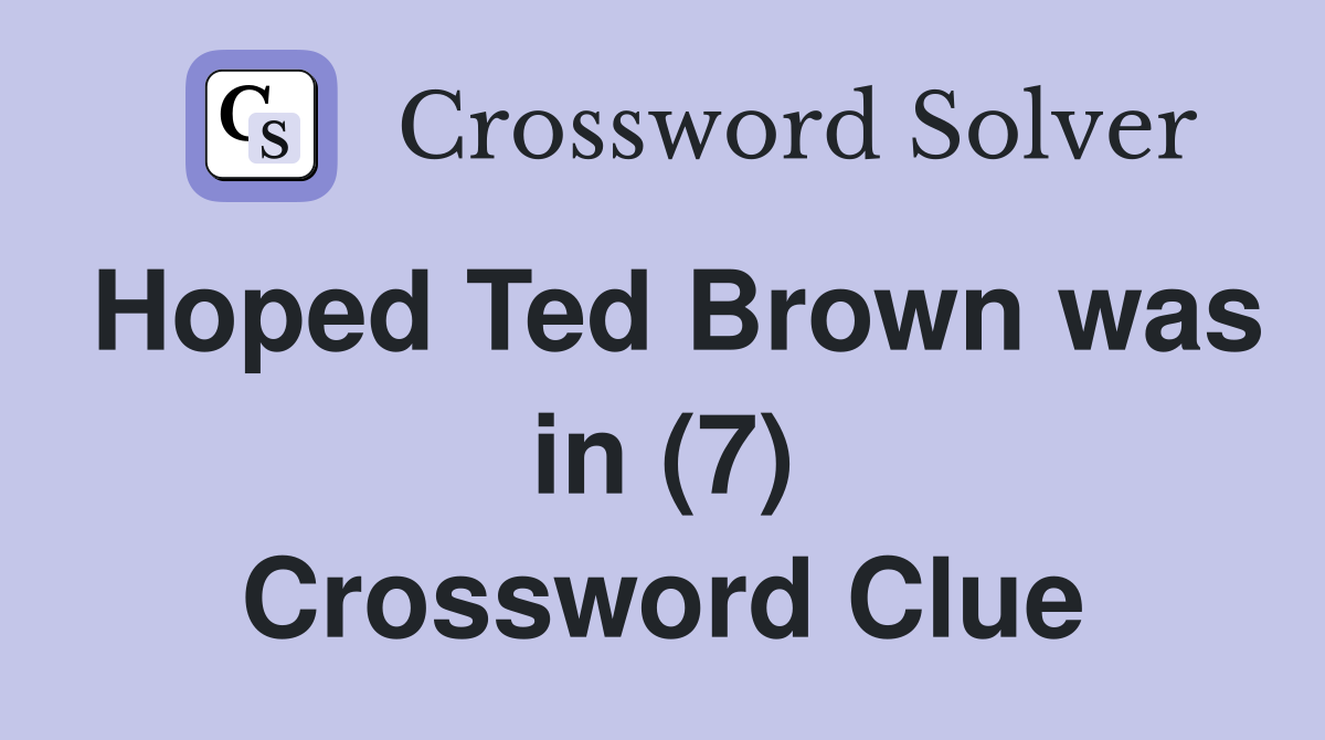 Hoped Ted Brown was in (7) Crossword Clue