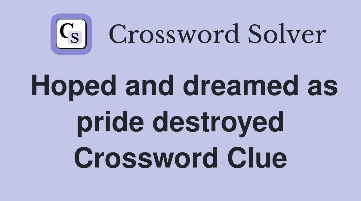 Hoped and dreamed as pride destroyed Crossword Clue