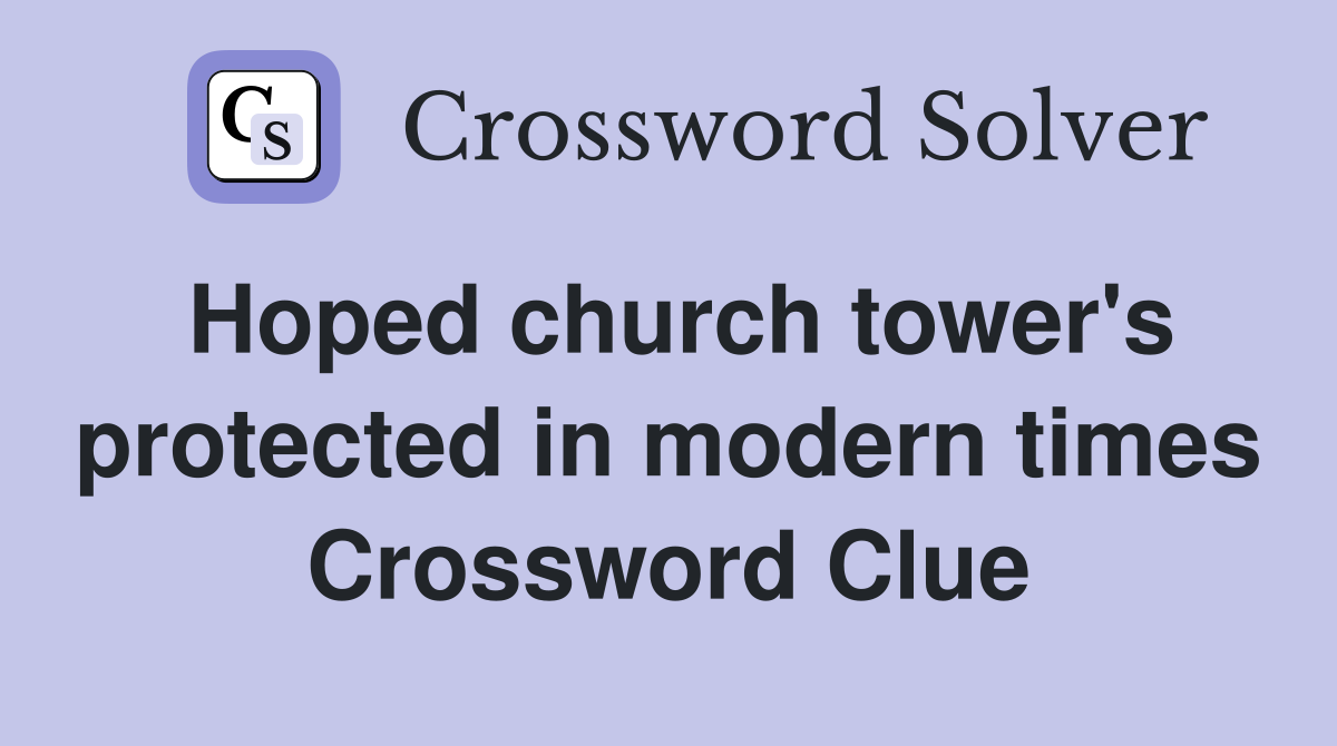 Hoped church tower's protected in modern times Crossword Clue