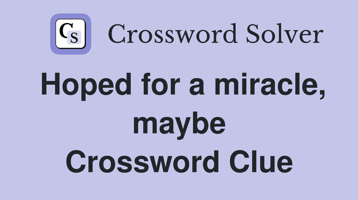 Hoped for a miracle, maybe Crossword Clue