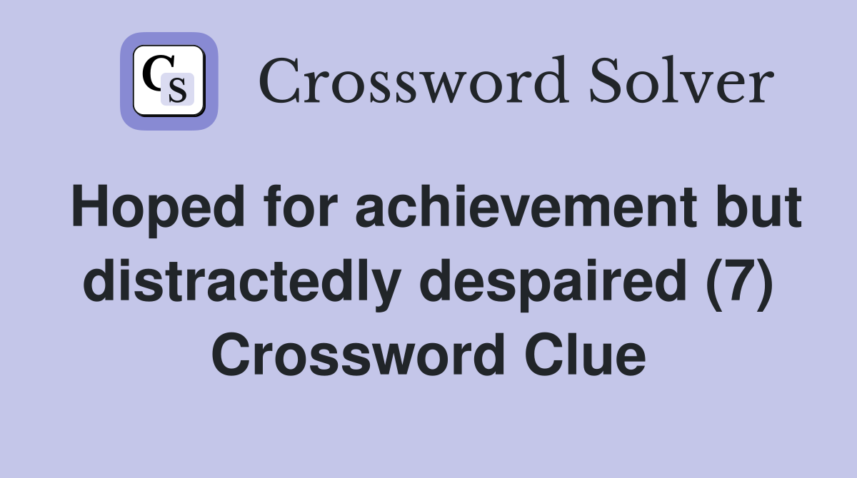 Hoped for achievement but distractedly despaired (7) Crossword Clue
