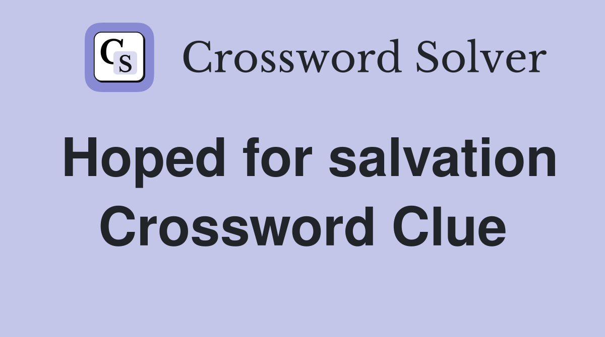 Hoped for salvation Crossword Clue