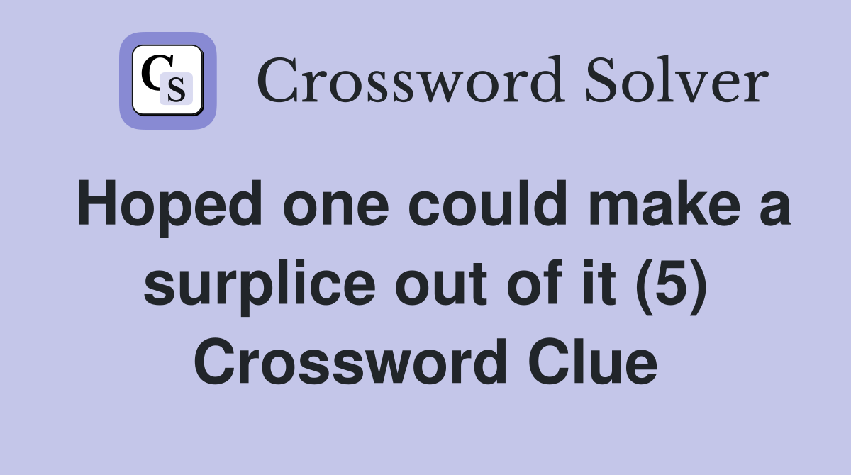 Hoped one could make a surplice out of it (5) Crossword Clue