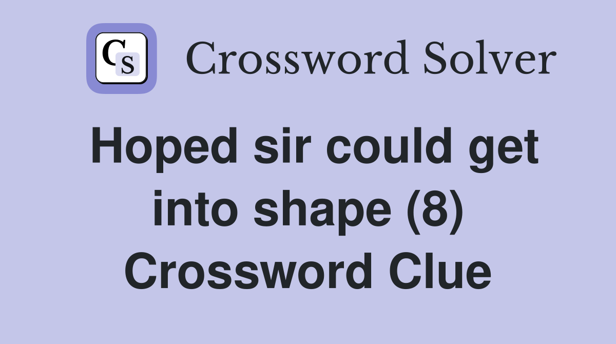 Hoped sir could get into shape (8) Crossword Clue