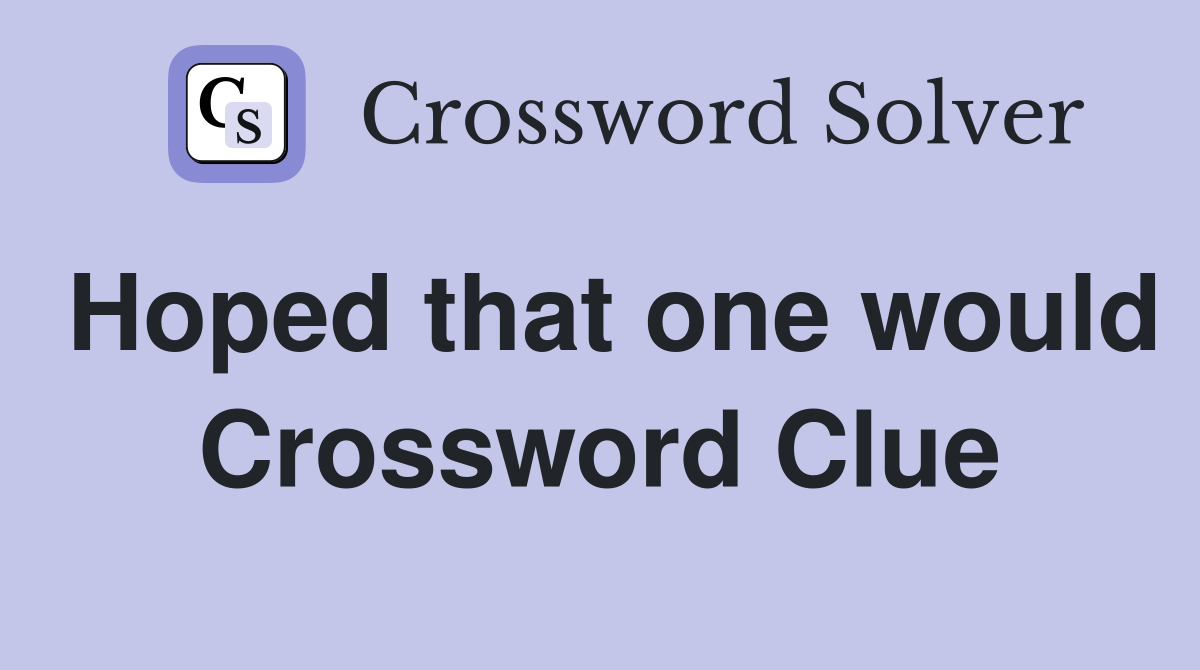 Hoped that one would Crossword Clue