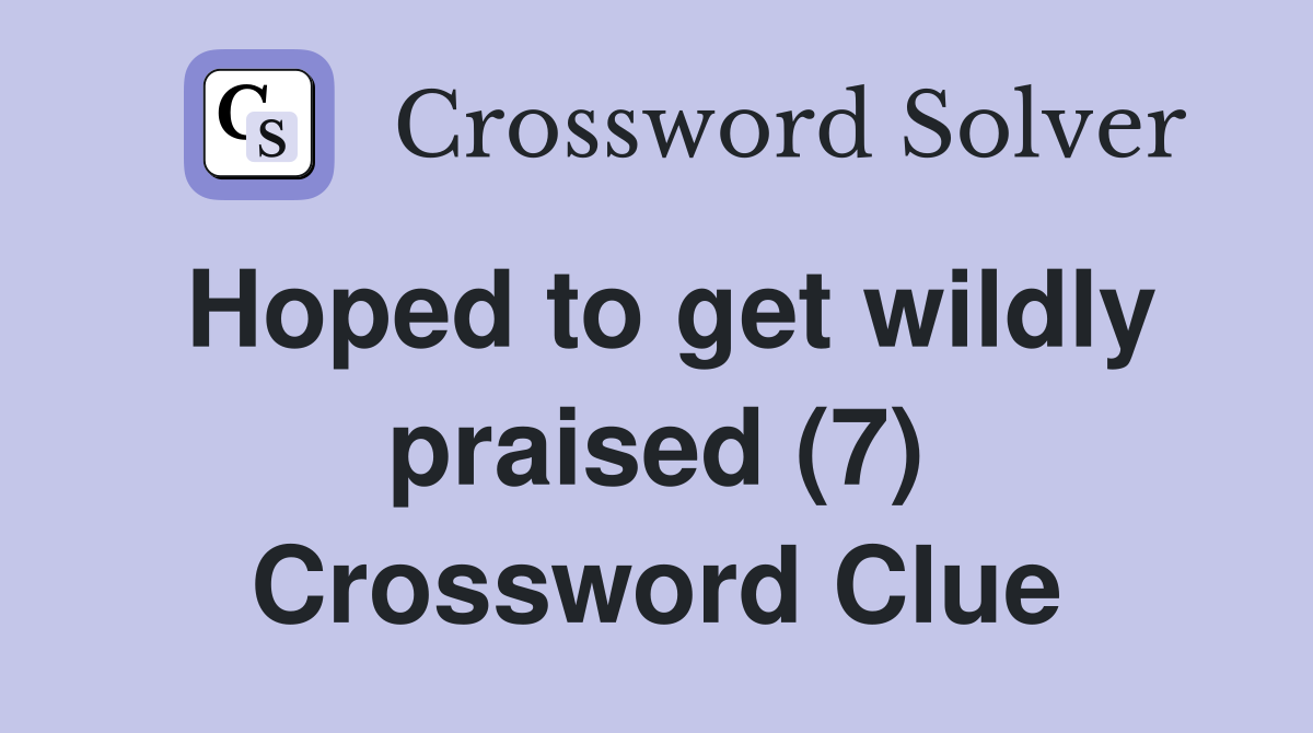 Hoped to get wildly praised (7) Crossword Clue