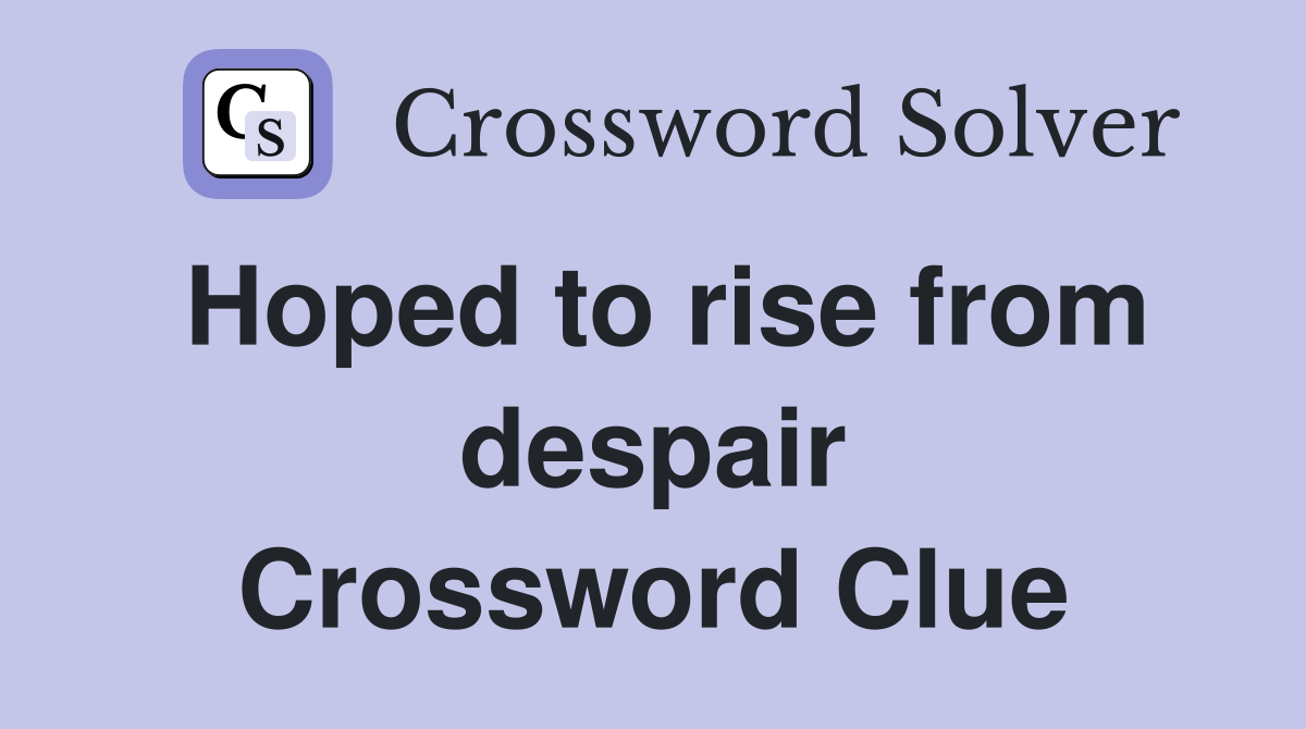 Hoped to rise from despair Crossword Clue