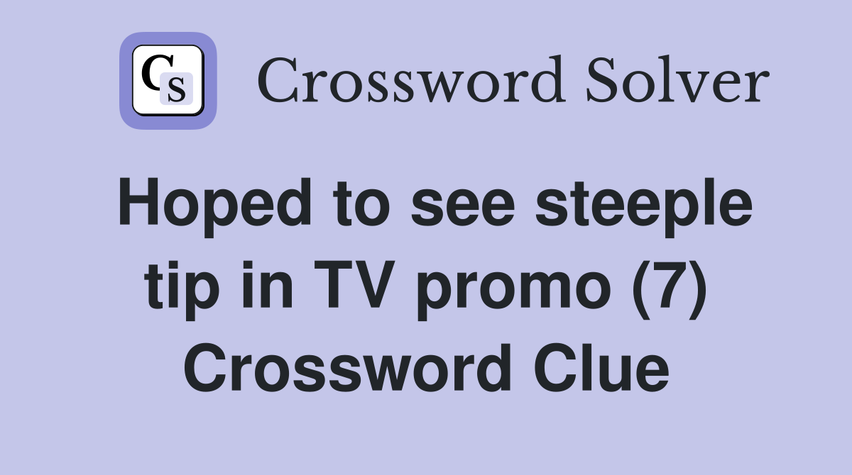 Hoped to see steeple tip in TV promo (7) Crossword Clue