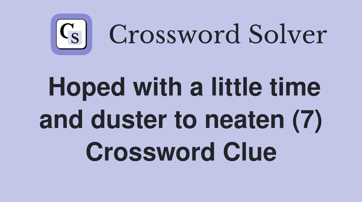Hoped with a little time and duster to neaten (7) Crossword Clue