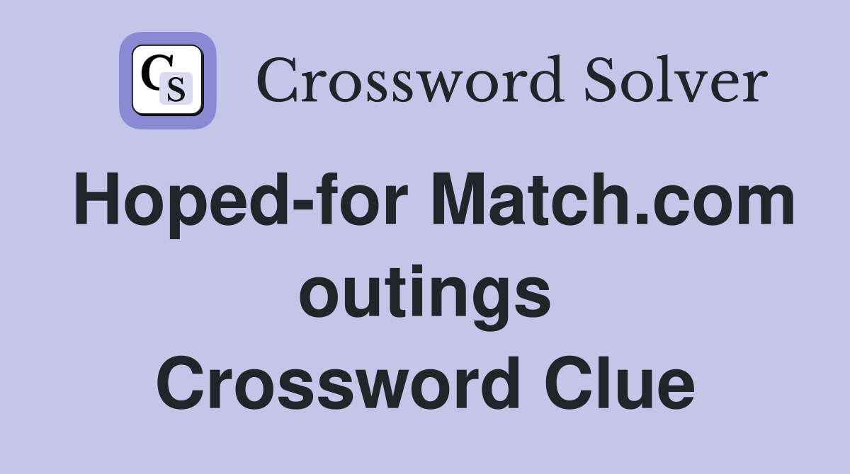 Hoped-for Match.com outings Crossword Clue