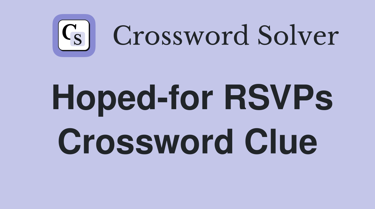 Hoped-for RSVPs Crossword Clue