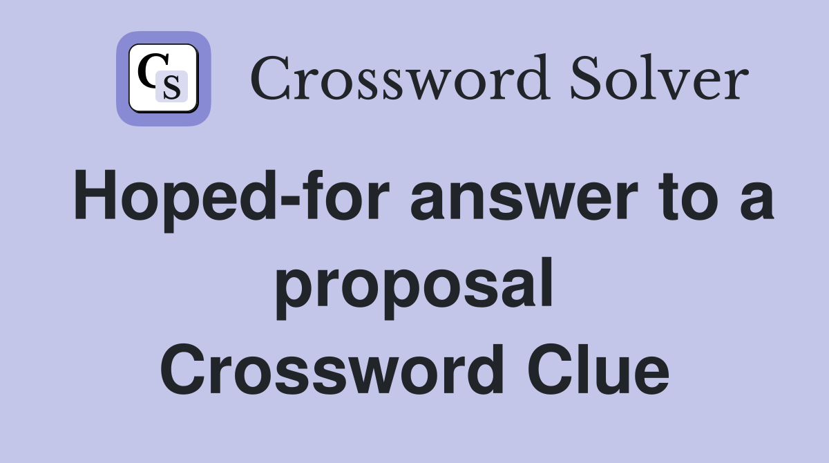 Hoped-for answer to a proposal Crossword Clue
